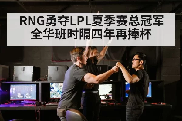 RNG勇夺LPL夏季赛总冠军全华班时隔四年再捧杯