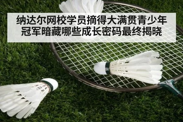 纳达尔网校学员摘得大满贯青少年冠军暗藏哪些成长密码最终揭晓